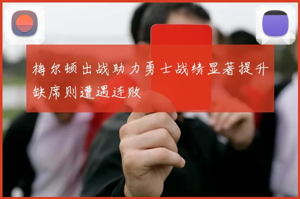 梅尔顿出战助力勇士战绩显著提升缺席则遭遇连败